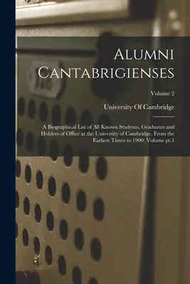 Alumni Cantabrigienses; životopisný seznam všech známých studentů, absolventů a držitelů úřadů na univerzitě v Cambridgi od nejstaršího období do současnosti - Alumni Cantabrigienses; a Biographical List of all Known Students, Graduates and Holders of Office at the University of Cambridge, From the Earliest T