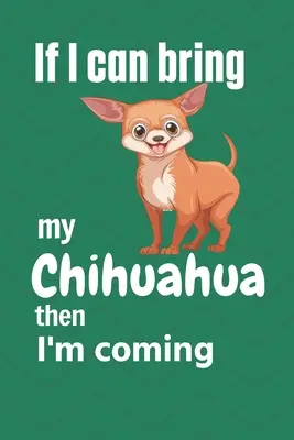 Pokud si můžu vzít svou čivavu, tak jdu taky: Pro fanoušky čivav - If I can bring my Chihuahua then I'm coming: For Chihuahua Dog Fans