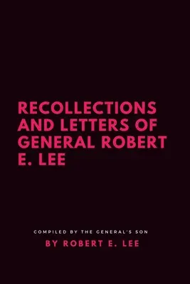 Vzpomínky a dopisy generála Roberta E. Leeho - Recollections and Letters of General Robert E. Lee