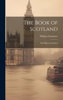 Kniha o Skotsku: William Chambers - The Book of Scotland: By William Chambers