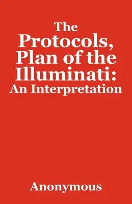 Protokoly, plán iluminátů: Výklad - The Protocols, Plan of the Illuminati: An Interpretation