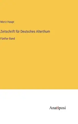 Journal of German Antiquity: pátý svazek - Zeitschrift fr Deutsches Alterthum: Fnfter Band