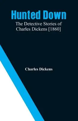 Uloven: Detektivní příběhy Charlese Dickense [1860] - Hunted Down: The Detective Stories of Charles Dickens [1860]