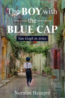 Chlapec s modrou čepicí: Van Gogh v Arles - The Boy With the Blue Cap: Van Gogh in Arles