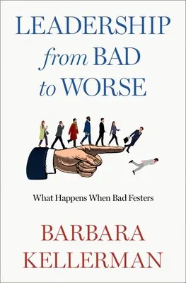 Vedení od špatného k horšímu: Co se stane, když špatné hnije - Leadership from Bad to Worse: What Happens When Bad Festers