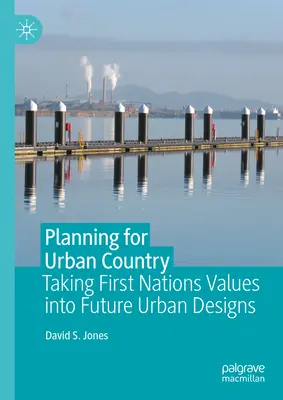 Plánování pro městskou krajinu: Přesun hodnot prvních národů do budoucích městských plánů - Planning for Urban Country: Taking First Nations Values Into Future Urban Designs