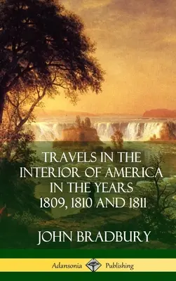Cesty po americkém vnitrozemí v letech 1809, 1810 a 1811 (Pevná vazba) - Travels in the Interior of America in the Years 1809, 1810 and 1811 (Hardcover)