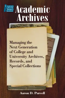 Akademické archivy:: Archivy, záznamy a speciální sbírky na vysokých školách a univerzitách: Správa nové generace archivů, záznamů a speciálních sbírek na vysokých školách a univerzitách - Academic Archives:: Managing the Next Generation of College and University Archives, Records, and Special Collections
