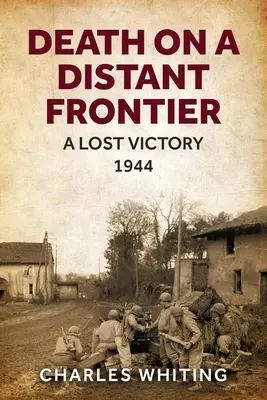Smrt na vzdálené hranici: Ztracené vítězství, 1944 - Death on a Distant Frontier: A Lost Victory, 1944