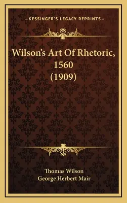 Wilsonovo umění rétoriky, 1560 (1909) - Wilson's Art Of Rhetoric, 1560 (1909)