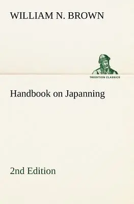 Příručka o japonském lakování: 2. vydání Pro železné, cínové, dřevěné atd. S oddíly o pocínování a galvanizaci - Handbook on Japanning: 2nd Edition For Ironware, Tinware, Wood, Etc. With Sections on Tinplating and Galvanizing