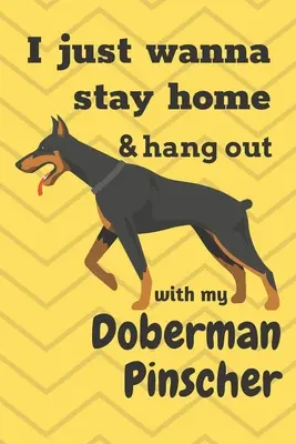 Chci zůstat doma a být se svým dobrmanským pinčem: Pro fanoušky dobrmanů a pinčů - I just wanna stay home & hang out with my Doberman Pinscher: For Doberman Pinscher Dog Fans
