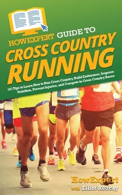 HowExpert Guide to Cross Country Running: 101 tipů, jak se naučit běhat cross country, budovat vytrvalost, zlepšit výživu, předcházet zraněním a soutěžit - HowExpert Guide to Cross Country Running: 101 Tips to Learn How to Run Cross Country, Build Endurance, Improve Nutrition, Prevent Injuries, and Compet