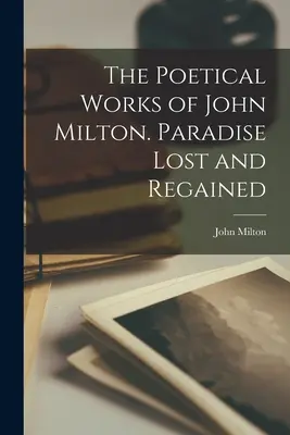Básnické dílo Johna Miltona. Paradise Lost a Regained - The Poetical Works of John Milton. Paradise Lost and Regained