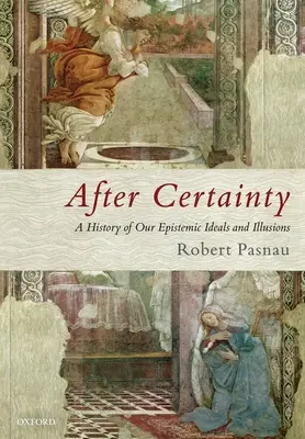 Po jistotě: A History of Our Epistemic Ideals and Illusions (Dějiny našich epistemických ideálů a iluzí) - After Certainty: A History of Our Epistemic Ideals and Illusions