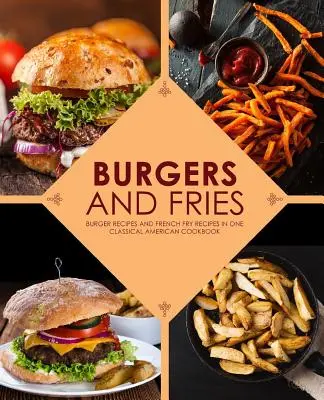 Burgery a hranolky: Recepty na hamburgery a hranolky v jedné klasické americké kuchařce. - Burgers and Fries: Burger Recipes and French Fry Recipes in One Classical American Cookbook
