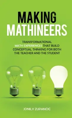 Vytváření matematiků: Matematičtí učitelé: transformativní matematické zkušenosti, které rozvíjejí konceptuální myšlení učitele i žáka. - Making Mathineers: Transformational Math Experiences That Build Conceptual Thinking for Both the Teacher and the Student