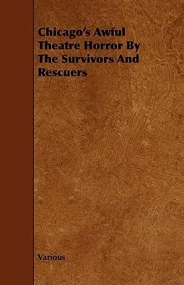Příšerný divadelní horor v Chicagu podle přeživších a zachránců - Chicago's Awful Theatre Horror by the Survivors and Rescuers