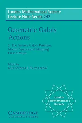 Geometrické Galoisovy akce: Galoisovy teorie: 2. díl, inverzní Galoisův problém, modulové prostory a skupiny tříd mapování - Geometric Galois Actions: Volume 2, the Inverse Galois Problem, Moduli Spaces and Mapping Class Groups