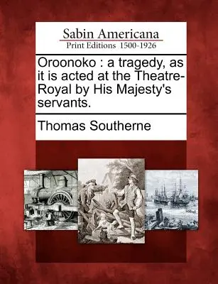 Oroonoko: Tragédie, jak ji v královském divadle hrají služebníci Jeho Veličenstva. - Oroonoko: A Tragedy, as It Is Acted at the Theatre-Royal by His Majesty's Servants.
