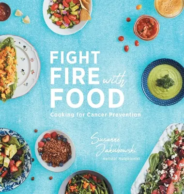 Boj s ohněm pomocí jídla: Vařením k prevenci rakoviny - Fight Fire with Food: Cooking for Cancer Prevention