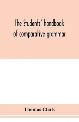 Studentská příručka srovnávací gramatiky. Aplikovaná na sanskrt, zendštinu, řečtinu, latinu, gótštinu, anglosaské jazyky a angličtinu. - The students' handbook of comparative grammar. Applied to the Sanskrit, Zend, Greek, Latin, Gothic, Anglo-Saxon, and English languages