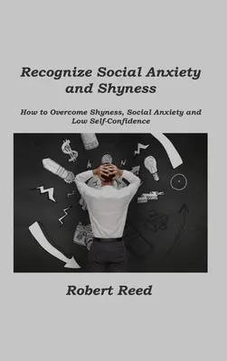 Rozpoznejte sociální úzkost a stydlivost: Jak překonat stydlivost, sociální úzkost a nízké sebevědomí? - Recognize Social Anxiety and Shyness: How to Overcome Shyness, Social Anxiety and Low Self-Confidence