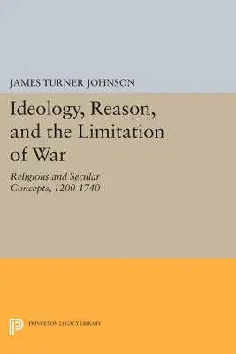 Ideologie, rozum a omezení války: náboženské a světské koncepty v letech 1200-1740 - Ideology, Reason, and the Limitation of War: Religious and Secular Concepts, 1200-1740