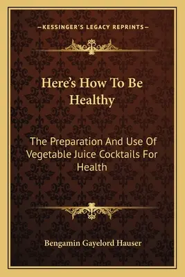 Tady je návod, jak být zdravý: Příprava a použití zeleninových koktejlů pro zdraví - Here's How To Be Healthy: The Preparation And Use Of Vegetable Juice Cocktails For Health