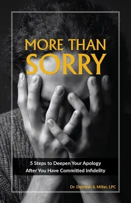 Víc než lítost: 5 kroků k prohloubení omluvy po nevěře - More Than Sorry: 5 Steps to Deepen Your Apology After You Have Committed Infidelity