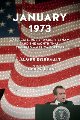 Leden 1973: Wade, Vietnam a měsíc, který navždy změnil Ameriku: Watergate, Roe V. Wade, Vietnam a měsíc, který navždy změnil Ameriku - January 1973: Watergate, Roe V. Wade, Vietnam, and the Month That Changed America Forever