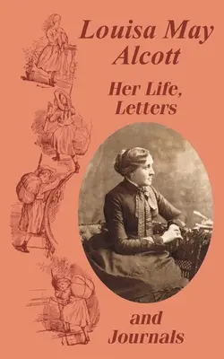 Louisa May Alcottová Její život, dopisy a deníky - Louisa May Alcott Her Life, Letters, and Journals