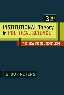 Institucionální teorie v politologii 3. vydání: The New Institutionalism 3. - Institutional Theory in Political Science 3rd Edition: The New Institutionalism