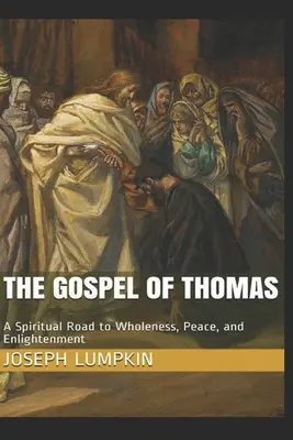 Tomášovo evangelium: Duchovní cesta k celistvosti, míru a osvícení - The Gospel of Thomas: A Spiritual Road to Wholeness, Peace, and Enlightenment