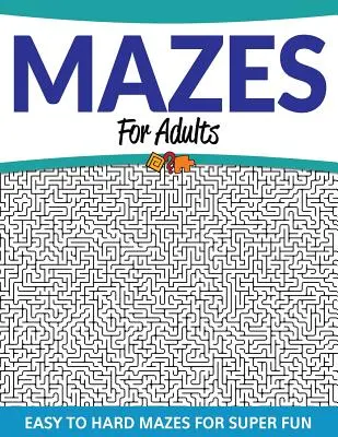 Bludiště pro dospělé: Snadné až těžké hlavolamy pro super zábavu - Mazes For Adults: Easy to Hard Mazes For Super Fun