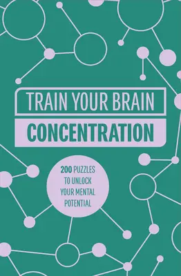 Trénujte svůj mozek: Koncentrace: 200 hádanek, které vám pomohou uvolnit váš duševní potenciál - Train Your Brain: Concentration: 200 Puzzles to Unlock Your Mental Potential