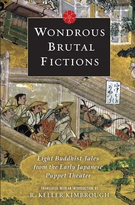 Podivuhodné brutální fikce: Osm buddhistických příběhů z raného japonského loutkového divadla - Wondrous Brutal Fictions: Eight Buddhist Tales from the Early Japanese Puppet Theater