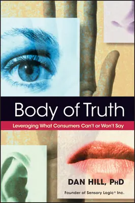 Tělo pravdy: Využití toho, co spotřebitelé nemohou nebo nechtějí říct - Body of Truth: Leveraging What Consumers Can't or Won't Say
