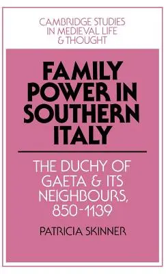 Rodinná moc v jižní Itálii: Vévodství Gaeta a jeho sousedé, 850 1139 - Family Power in Southern Italy: The Duchy of Gaeta and Its Neighbours, 850 1139