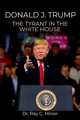 Donald J. Trump: J. Trump: tyran v Bílém domě: demokratické a správní systémy - Donald J. Trump: The Tyrant in the White House