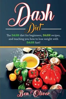 Dieta DASH: DASH dieta pro začátečníky, DASH recepty a návod, jak rychle zhubnout pomocí DASH! - DASH Diet: The Dash diet for beginners, DASH recipes, and teaching you how to lose weight with DASH fast!
