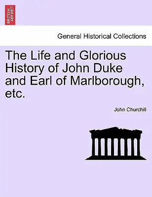 Život a slavné dějiny Jana vévody a hraběte z Marlborough atd. - The Life and Glorious History of John Duke and Earl of Marlborough, Etc.