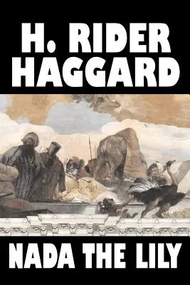 Nada the Lily by H. Rider Haggard, Fikce, Fantasy, Literární, Historické, Pohádky, Lidové příběhy, Legendy a mytologie - Nada the Lily by H. Rider Haggard, Fiction, Fantasy, Literary, Historical, Fairy Tales, Folk Tales, Legends & Mythology
