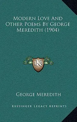 Moderní láska a jiné básně George Mereditha (1904) - Modern Love And Other Poems By George Meredith (1904)