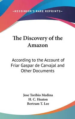 Objevení Amazonie: Objevení Amazonky podle vyprávění mnicha Gaspara de Carvajal a dalších dokumentů - The Discovery of the Amazon: According to the Account of Friar Gaspar de Carvajal and Other Documents