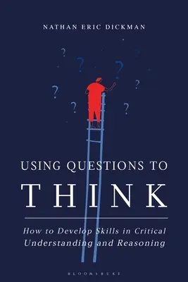 Otázky k přemýšlení: Jak rozvíjet dovednosti kritického chápání a uvažování - Using Questions to Think: How to Develop Skills in Critical Understanding and Reasoning