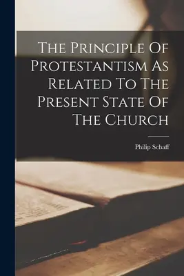 Princip protestantismu ve vztahu k současnému stavu církve - The Principle Of Protestantism As Related To The Present State Of The Church