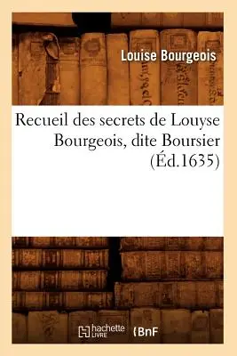 Recueil Des Secrets de Louyse Bourgeois, Dite Boursier (zemř. 1635) - Recueil Des Secrets de Louyse Bourgeois, Dite Boursier (d.1635)