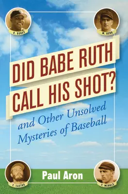 Zavolal Babe Ruth svůj odpal?: A další nevyřešené záhady baseballu. - Did Babe Ruth Call His Shot?: And Other Unsolved Mysteries of Baseball