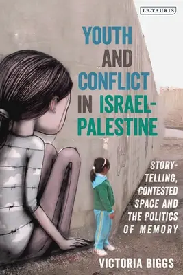 Mládež a konflikt v Izraeli a Palestině: Vyprávění příběhů, sporný prostor a politika paměti - Youth and Conflict in Israel-Palestine: Storytelling, Contested Space and the Politics of Memory